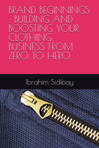 Brand Beginnings Building and Boosting Your Clothing Business from Zero to Hero