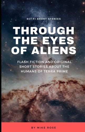Through The Eyes of Aliens Flash Fiction and Original Sci-fi Short Stories About the Humans of Terra Prime