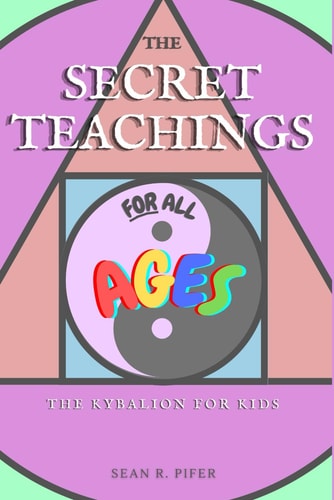 The Secret Teachings for All Ages The Kybalion for Kids