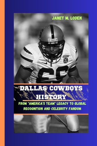 Dallas Cowboys History From "America's Team" Legacy to Global Recognition and Celebrity Fandom