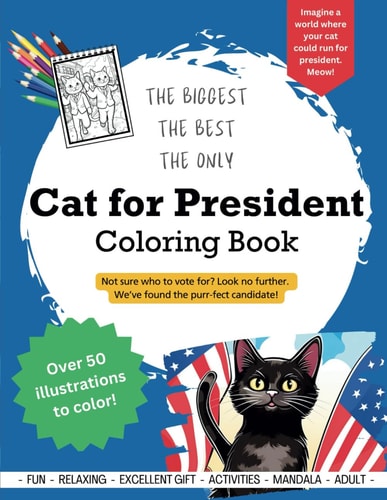 Cat for President Coloring Book An ELECTION Year Coloring Book Featuring the PURR-FECT Candidate!