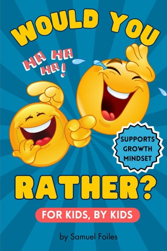 Would You Rather? 350 Hilarious Questions to Make Kids 8-12 Laugh-Out-Loud! For Kids and By Kids