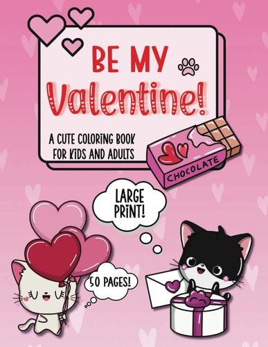 Be My Valentine! 50 Large Print Pages, Suitable for All Ages. Cute and Adorable Animals, Sweets, Cupid, Florals and More. Bold and Easy to Color.