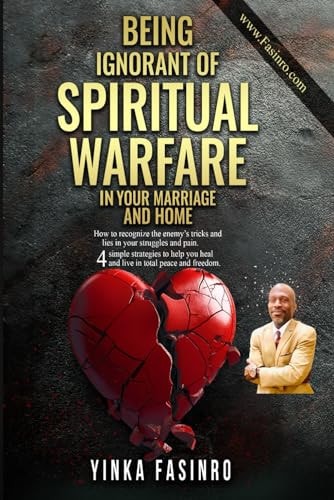 Being Ignorant of Spiritual Warfare in Your Marriage and Home How to Recognize the Enemy's Tricks and Lies in Your Struggles and Pain. Four Simple Strategies to Help You Heal and Live in Total Peace and Freedom.