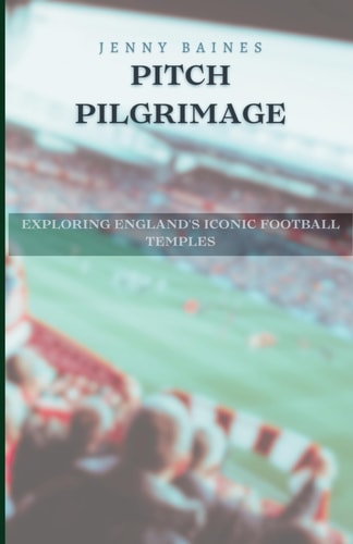 Pitch Pilgrimage Exploring England's Iconic Football Temples