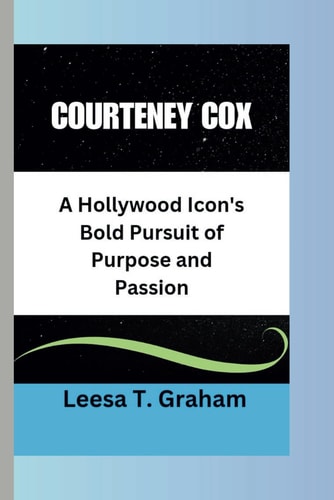 Courtney Cox A Hollywood Icon's Bold Pursuit of Purpose and Passion