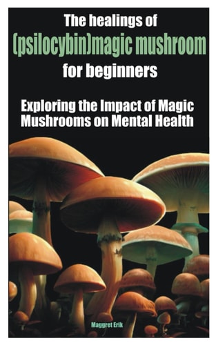 The Healings of (psilocybin)magic Mushroom for Beginners Exploring the Impact of Magic Mushrooms on Mental Health