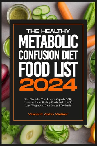 The Healthy Metabolic Confusion Diet Food List Find Out What Your Body Is Capable Of By Learning About Healthy Foods And How To Lose Weight And Gain Energy Effortlessly