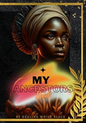 My Ancestors Said By Healing While Black