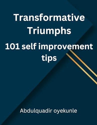 Transformative Triumphs 101 Empowering Self-Improvement Tips for a Radiant Life.' This Book is Your Comprehensive Guide to Personal
