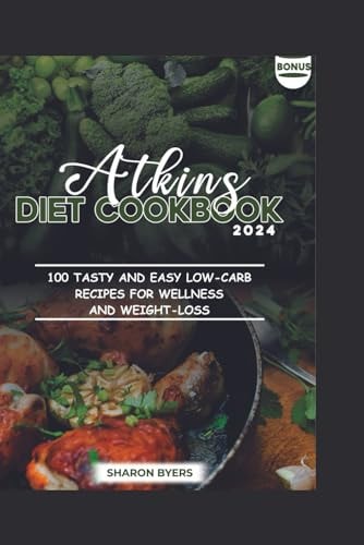 Atkins Diet Cookbook 2024 100 Tasty And Easy Low-Carb Recipes for Wellness And Weight-loss; 30 Days Meal Plan and 14 Days Exercise Plan Included.
