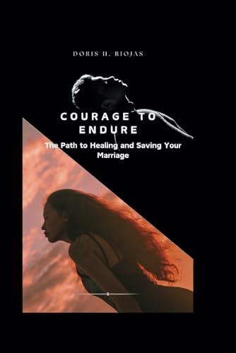 Courage to Endure The Path to Healing and Saving Your Marriage
