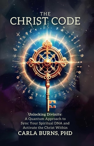 The Christ Code Unlocking Divinity: A Quantum Approach to Sync Your Spirit and Activate The Christ Within