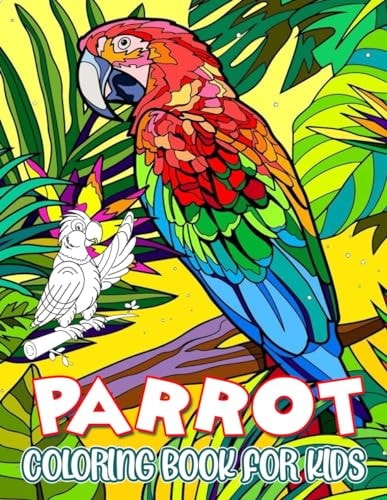 Parrot Coloring Book For Kids A Collection Of Amazing Pictures Can Help You Relax, Boost Your Mood And Have More Fun For Kids