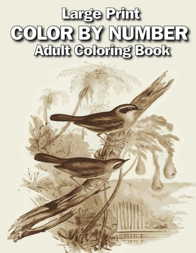 Large Print Color by Number Adult Coloring Book Large Print Adults Color By Numbers of Relaxing Flowers, Animals, Butterflies, Birds and ( Adults Color by Number Coloring Books)