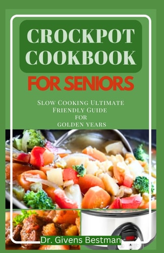 Crockpot Cookbook for Seniors Slow Cooking Ultimate Friendly Guide for Golden Years