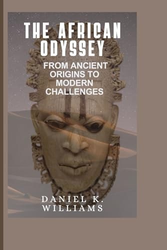 The African Odyssey From Ancient Origins to Modern Challenges