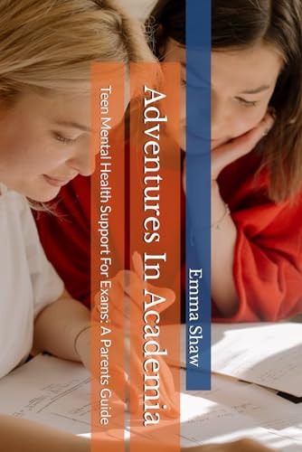 Adventures In Academia Teen Mental Health Support For Exams: A Parents Guide
