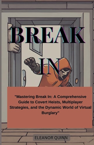 Break In Ultimate Game: "Mastering Break In A Comprehensive Guide to Covert Heists, Multiplayer Strategies, and the Dynamic World of Virtual Burglary"
