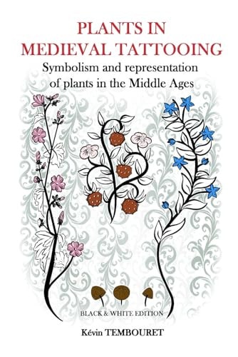 Plants in Medieval Tattooing - Black & White Edition Symbolism and Representation of Plants in the Middle Ages