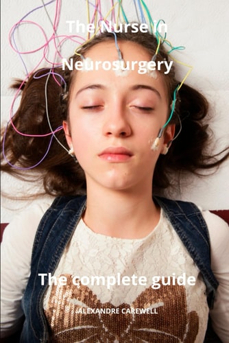The Nurse in Neurosurgery The Complete Guide
