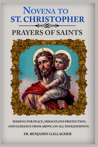 Novena to St. Christopher Seeking For Peace, Miraculous Protection, And Guidance From Above, On All Your Journeys (Novena Prayers Of Saints)
