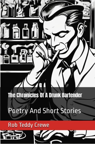 The Chronicles Of A Drunk Bartender Poetry And Short Stories