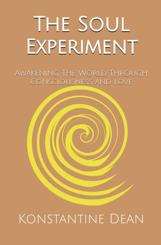 The Soul Experiment Awakening The World Through Consciousness and Love