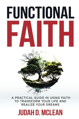 Functional Faith A Practical Guide in Using Faith to Transform Your Life and Realize Your Dreams
