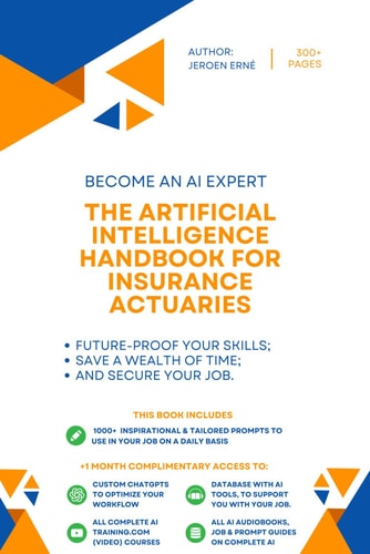 The Artificial Intelligence Handbook for Insurance Actuaries "Future-Proof Your Skills; Save a Wealth of Time; and Secure Your Job."