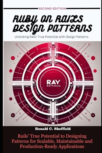 Ruby on Rails Design Patterns Rails' True Potential to Designing Patterns for Scalable, Maintainable and Production-Ready Applications
