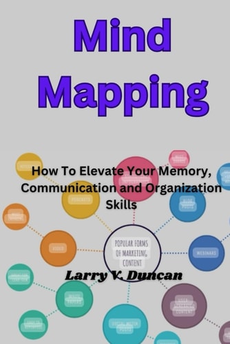 Mind Mapping How To Elevate Your Memory, Communication and Organization Skills