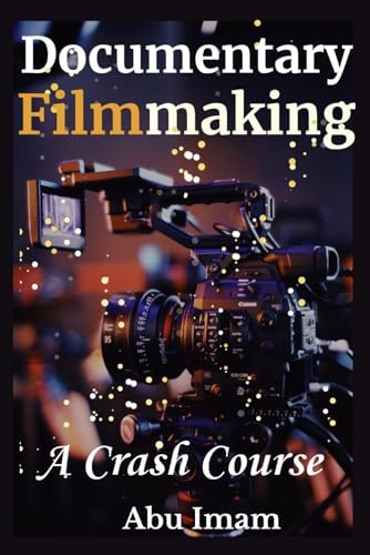Documentary Filmmaking A Crash Course