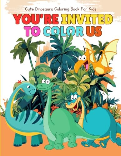 Cute Dinosaurs Coloring Book With 40 Wonderful Images Ready To Color, You Are Invited To Add Your Touch For Toddlers, Kids, Children, Boys, Girls ... 80 Pages, 8.5 X 11 in