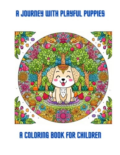 A Journey with Playful Puppies, A Coloring Book for Children Magical Mandalas: Fun with Dogs and Nature
