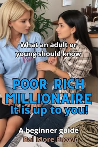 Poor Rich Millionaire. It is Up to You! What an Adult Or Young Should Know