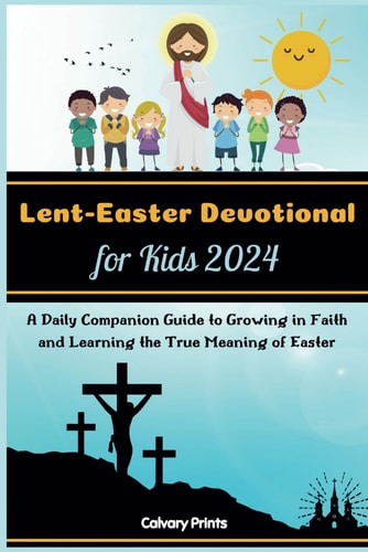 Lent-Easter Devotional for Kids 2024 A Daily Companion Guide to Growing in Faith and Learning the True Meaning of Easter
