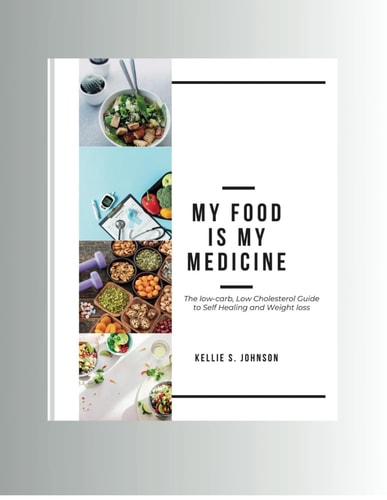 My Food Is My Medicine The Low-Carb, Low-Cholesterol Guide to Self-Healing and Weight Loss
