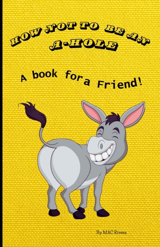 How Not to be an A-Hole A Book for a Friend!