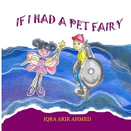 If I Had a Pet Fairy A Delightful Children's Book that Follows the Imagination of a Young Child, the Author of this Book Iqra Ahmed, who Dreams about Owning a Pet Fairy.