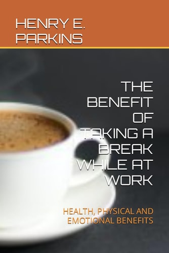 The Benefit of Taking a Break While at Work Health, Physical and Emotional Benefits