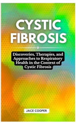 Cystic Fibrosis Discoveries, Therapies, and Approaches to Respiratory Health in the Context of Cystic Fibrosis