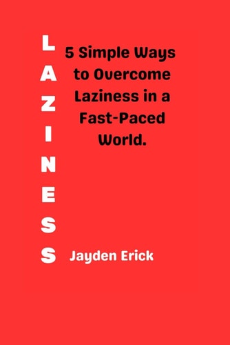 Laziness 5 Simple Ways to Overcome Laziness in a Fast-Paced World