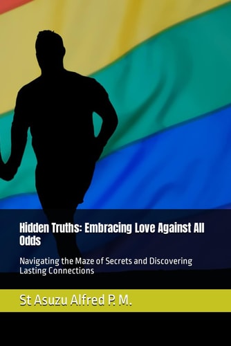 Hidden Truths Embracing Love Against All Odds: Navigating the Maze of Secrets and Discovering Lasting Connections