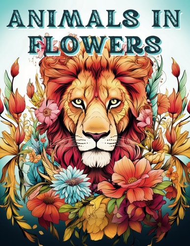Animals in Flowers - Adult Coloring Book for Women Relaxing Color Book for Adults To Improve Mindfulness - Calm Your Mind and Relief Stress