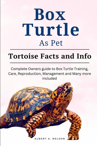 Box Turtle as Pets Complete Owners Guide to Box Turtle Training, Care, Reproduction, Management and Many More Included