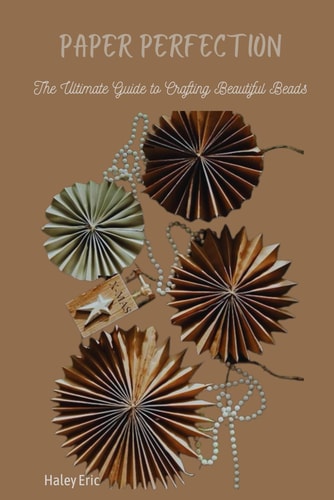 Paper Perfection The Ultimate Guide to Crafting Beautiful Beads