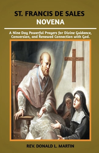 St. Francis de Sales Novena A Nine Day Powerful Prayers for Divine Guidance, Conversion, and Renewed Connection with God.