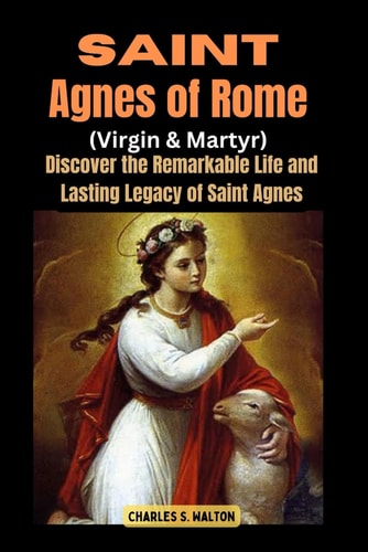 Saint Agnes of Rome (Virgin and Martyr) Discover the Remarkable Life and Lasting Legacy of Saint Agnes