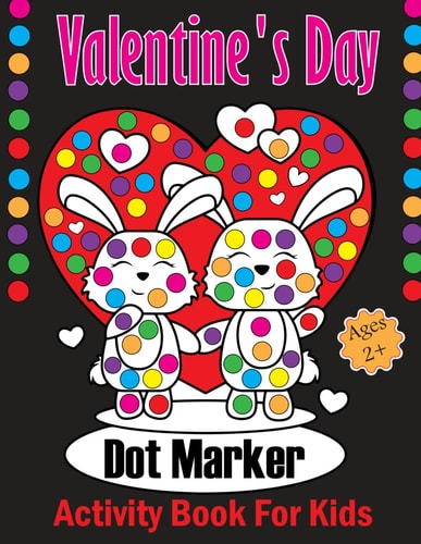 Valentine's Day Dot Markers Activity Book For Kids Ages 2+ A Sweet Valentine's Day Dot Marker Coloring Book for Young Children. Ideal Valentine's Day Present for Both Boys and Girls